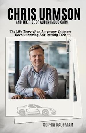 Chris Urmson and the Rise of Autonomous Cars