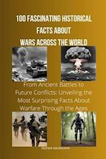 100 Fascinating Historical Facts About Wars Across the World: From Ancient Battles to Future Conflicts: Unveiling the Most Surprising Facts About Warf