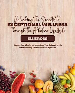 Unlocking the Secrets to Exceptional Wellness Through the Alkaline Lifestyle