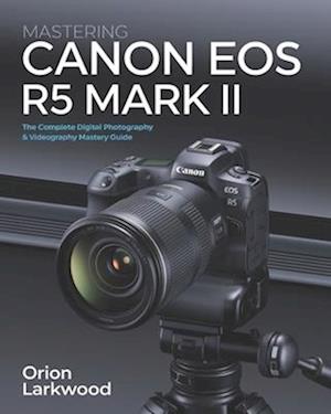 Mastering Canon EOS R5 Mark II