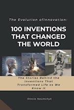 The Evolution of Innovation: 100 Inventions That Changed the World: The Stories Behind the Inventions That Transformed Life as We Know It 