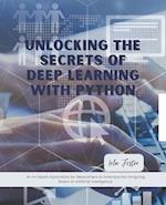 Unlocking the Secrets of Deep Learning with Python: An In-Depth Exploration for Newcomers to Embrace the Intriguing Realm of Artificial Intelligence 