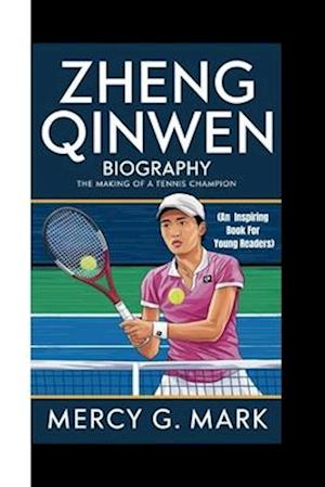 ZHENG QINWEN BIOGRAPHY : The making of a tennis champion (An Inspiring Book For Young Readers)