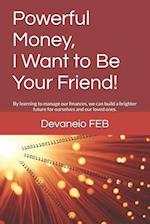 Powerful Money, I Want to Be Your Friend!