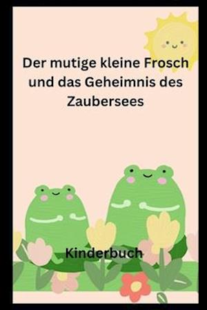 Der mutige kleine Frosch und das Geheimnis des Zaubersees