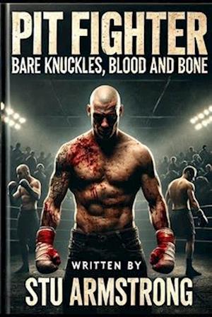 Pit Fighter - Bare Knuckles, Blood and Bone