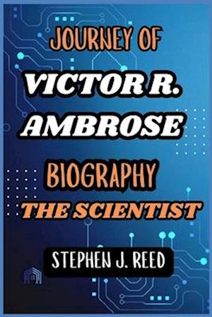 Journey of Victor R. Ambrose Biography the Scientist