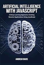 Artificial Intelligence with JavaScript: A Deep Learning Approach, Creating Smarter Applications Using JavaScript 