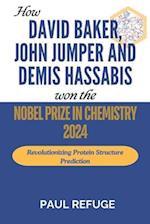 How David Baker, John Jumper and Demis Hassabis Won the Nobel Prize in Chemistry 2024