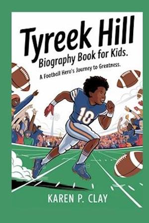 TYREEK HILL BIOGRAPHY FOR KIDS: A FOOTBALL HERO'S JOURNEY TO GREATNESS