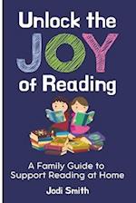 Unlock the Joy of Reading A Family Guide to Support Reading at Home