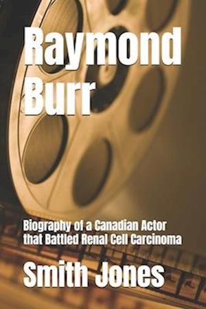 Raymond Burr: Biography of a Canadian Actor that Battled Renal Cell Carcinoma