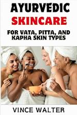 Ayurvedic Skincare for Vata, Pitta, and Kapha Skin Type