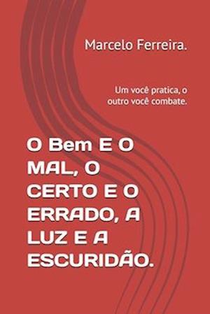 O Bem E O MAL, O CERTO E O ERRADO, A LUZ E A ESCURIDÃO.