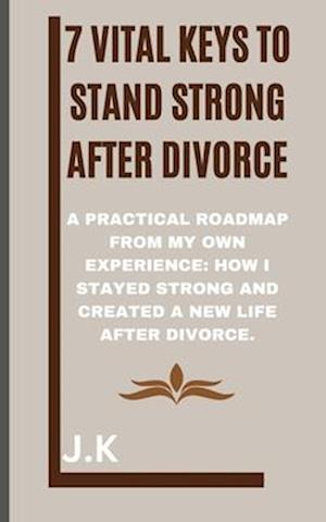 7 Vital Keys to Stand Strong after Divorce