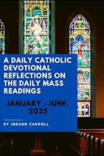 A Daily Catholic Devotional Reflections on the Daily Mass readings, January-June, 2025