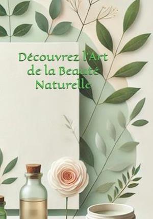 Découvrez l'Art de la Beauté Naturelle