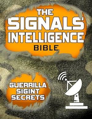 The Signals Intelligence Bible: Guerrilla Secrets to Intercept and Decode Threatening Communications | Prevent Crises, Attacks, and Emergencies Before