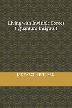 Living with Invisible Forces ( Quantum Insights )