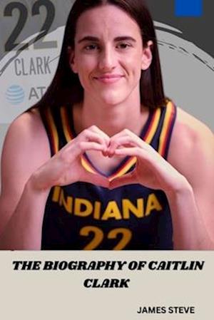 The Biography of Caitlin Clark