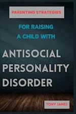 Parenting Strategies for Raising a Child with Antisocial Personality Disorder