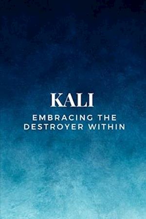 Kali - Embracing the Destroyer Within