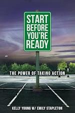 Start Before You're Ready : The Power of Taking Action 