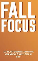 Fall - Focus: Let Go, Get Grounded, and Unlock Your Mental Clarity-Step by Step 