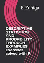 DESCRIPTIVE STATISTICS AND PROBABILITY THROUGH EXAMPLES. Exercises solved with R