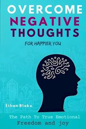 Overcome Negative Thoughts for a Happier You