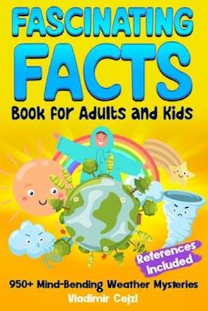 Fascinating Facts Book for Adults and Kids: Weather Mysteries & Natural Phenomena | Mind-Bending Science Facts Through History | With Research Referen