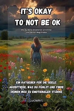 It's okay to not be ok- Wie du deine Emotionen annimmst und deinen Weg findest