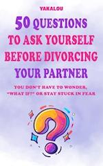 50 Questions to Ask Yourself Before Divorcing Your Partner