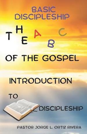 Basic Discipleship the a b c of the Gospel