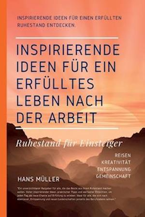 Ruhestand für Einsteiger - Inspirierende Ideen für ein erfülltes Leben nach der Arbeit