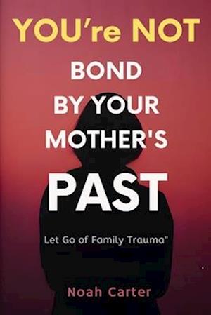 You're Not Bound by Your Mother's Past