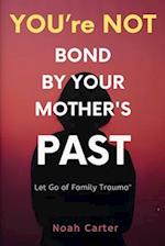 You're Not Bound by Your Mother's Past