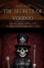 The Secrets of Voodoo - History, Magic, Spirits, and Practices of an Ancestral Faith