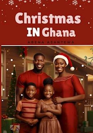 Christmas in Ghana: Stories, Feasts, and Festivities: A Collection of Festive Stories, Food Recipes, and Memorable Xmas pictures From Ghana