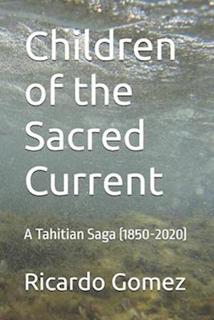 Children of the Sacred Current: A Tahitian Saga (1850-2020)