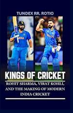 KINGS OF CRICKET : ROHIT SHARMA, VIRAT KOHLI, AND THE MAKING OF MODERN INDIA CRICKET 