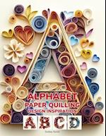 Alphabet Paper Quilling Design Inspiration: Letters in Quill: Inspiring Designs and Tips for Beginners and Beyond 