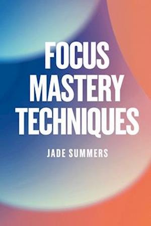 Focus Mastery Techniques