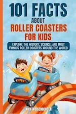 101 Facts About Roller Coasters For Kids: Explore the History, Science, and Most Famous Roller Coasters Around the World 