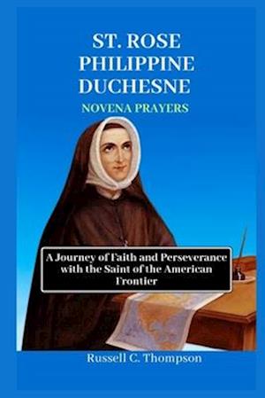 SAINT ROSE PHILIPPINE DUCHESNE NOVENA PRAYERS: A Journey of Faith and Perseverance with the Saint of the American Frontier