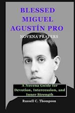 BLESSED MIGUEL AGUSTÍN PRO NOVENA PRAYERS: A Novena Guide for Devotion, Intercession, and Inner Strength 