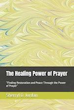 The Healing Power of Prayer : "Finding Restoration and Peace Through the Power of Prayer" 