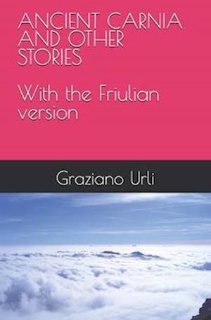 ANCIENT CARNIA AND OTHER STORIES: The collection includes the version in the Friulian language