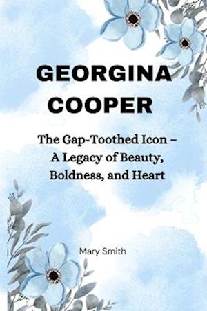 Georgina Cooper: The Gap-Toothed Icon - A Legacy of Beauty, Boldness, and Heart