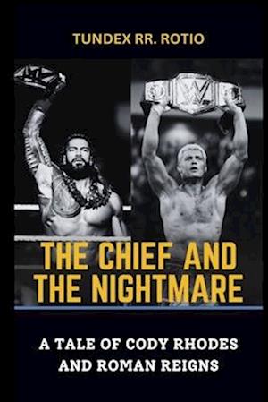 THE CHIEF AND THE NIGHTMARE : A TALE OF CODY RHODES AND ROMAN REIGNS